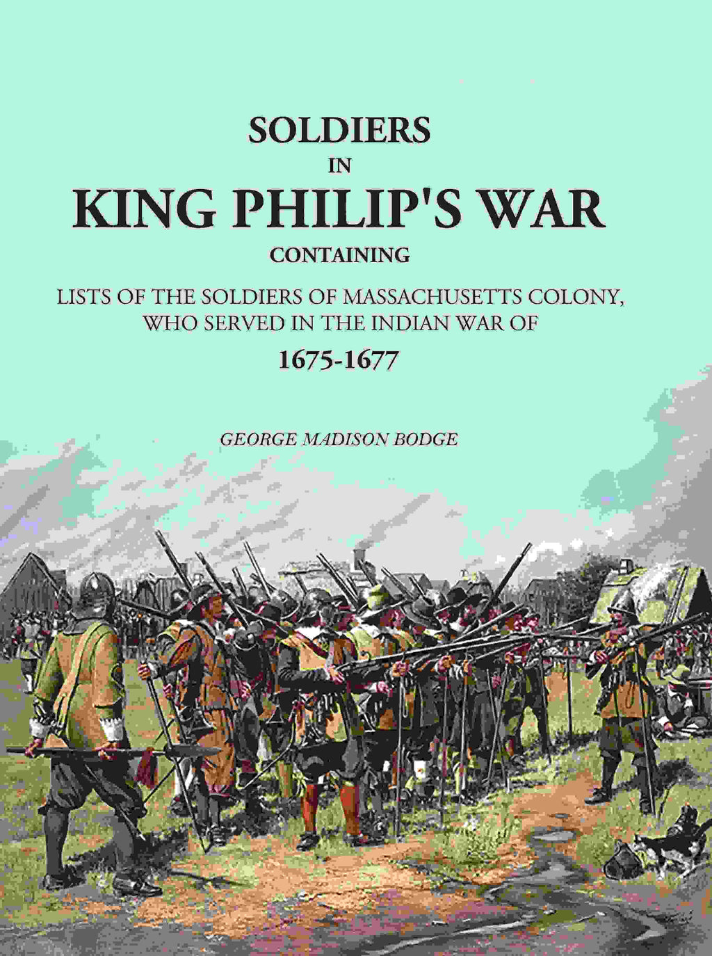 Soldiers in King Philip's War: Containing Lists Of The Soldiers Of Massachusetts Colony, Who Served In The Indian War Of 1675-1677 - Gyan Books | Grocsy