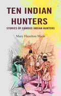 Ten Indian Hunters Stories of Famous Indian Hunters - Gyan Books | Grocsy