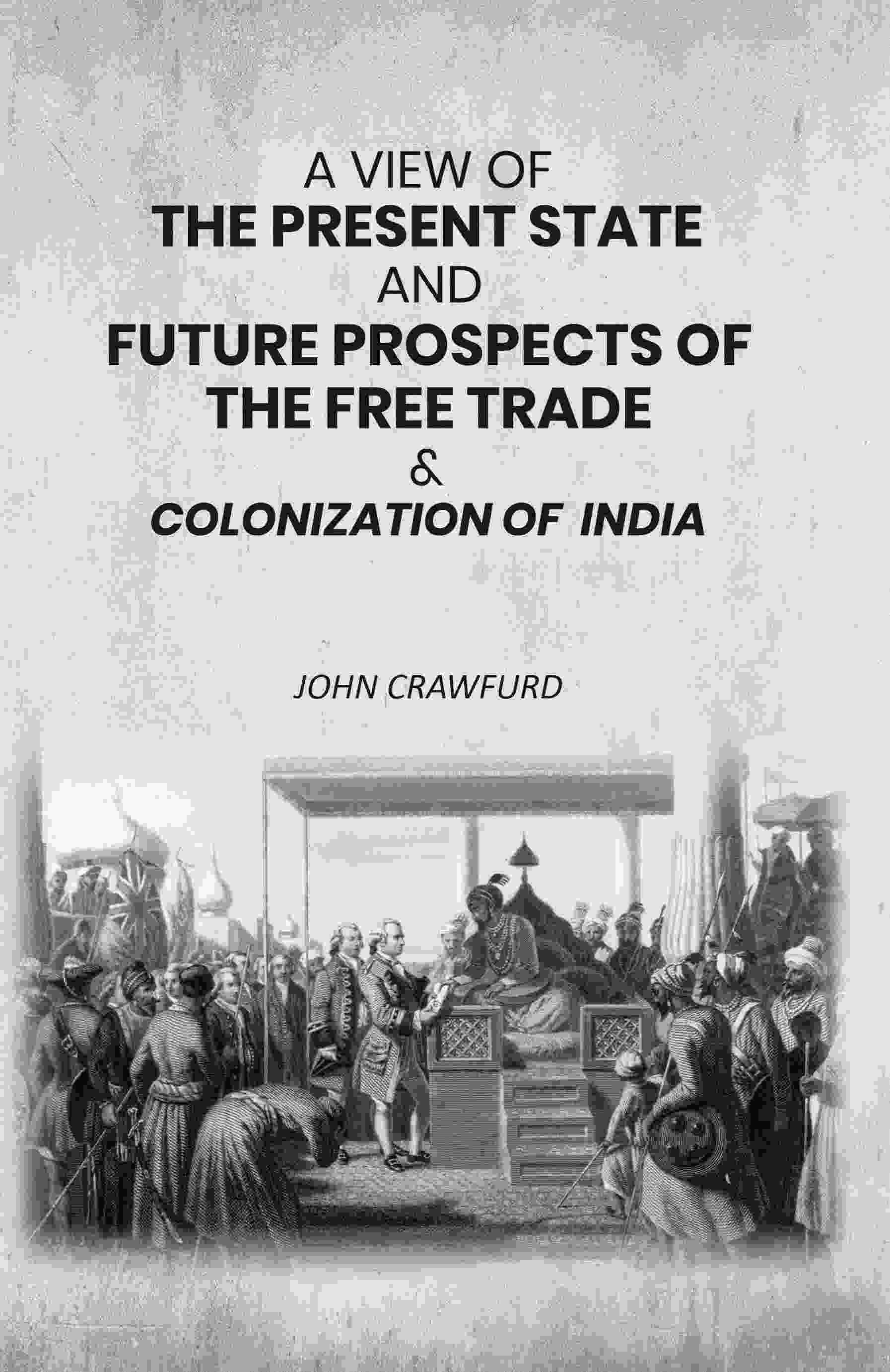 A View of the Present State and Future Prospects of the Free Trade & Colonization of India - Gyan Books | Grocsy