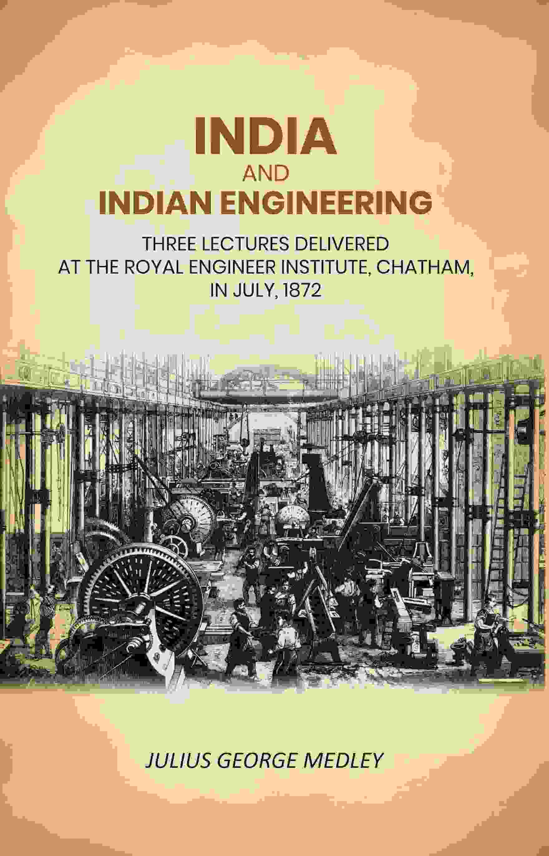 India and Indian Engineering: Three Lectures Delivered at the Royal Engineer Institute, Chatham, in July, 1872 - Gyan Books | Grocsy