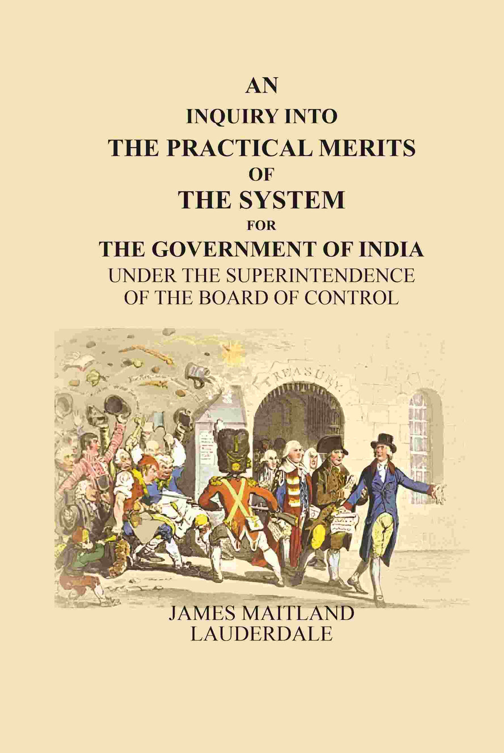 An Inquiry Into the Practical Merits of the System for the Government of India: Under the Superintendence of the Board of Control - Gyan Books | Grocsy