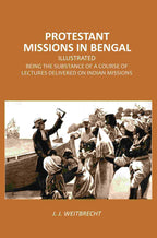 Protestant Missions in Bengal Illustrated: Being the Substance of a Course of Lectures Delivered on Indian Missions - Gyan Books | Grocsy