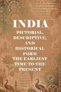 India Pictorial, Descriptive, and Historical Form the Earliest Time to the Present - Gyan Books | Grocsy