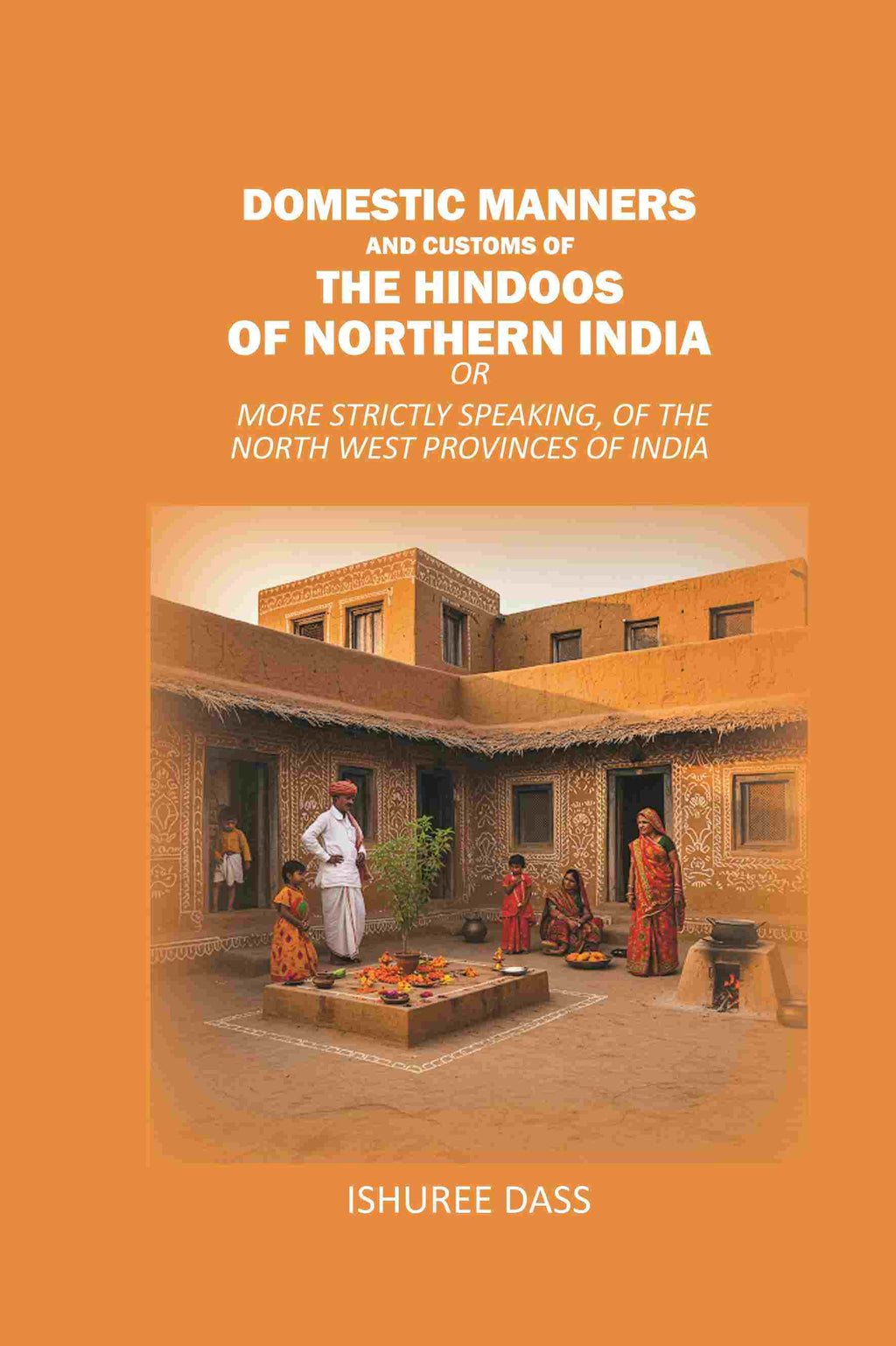 Domestic Manners and Customs of the Hindoos of Northern India: Or More Strictly Speaking, of the North West Provinces of India - Gyan Books | Grocsy