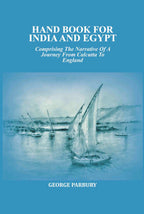 Hand book for India and Egypt: Comprising The Narrative Of A Journey From Calcutta To England - Gyan Books | Grocsy