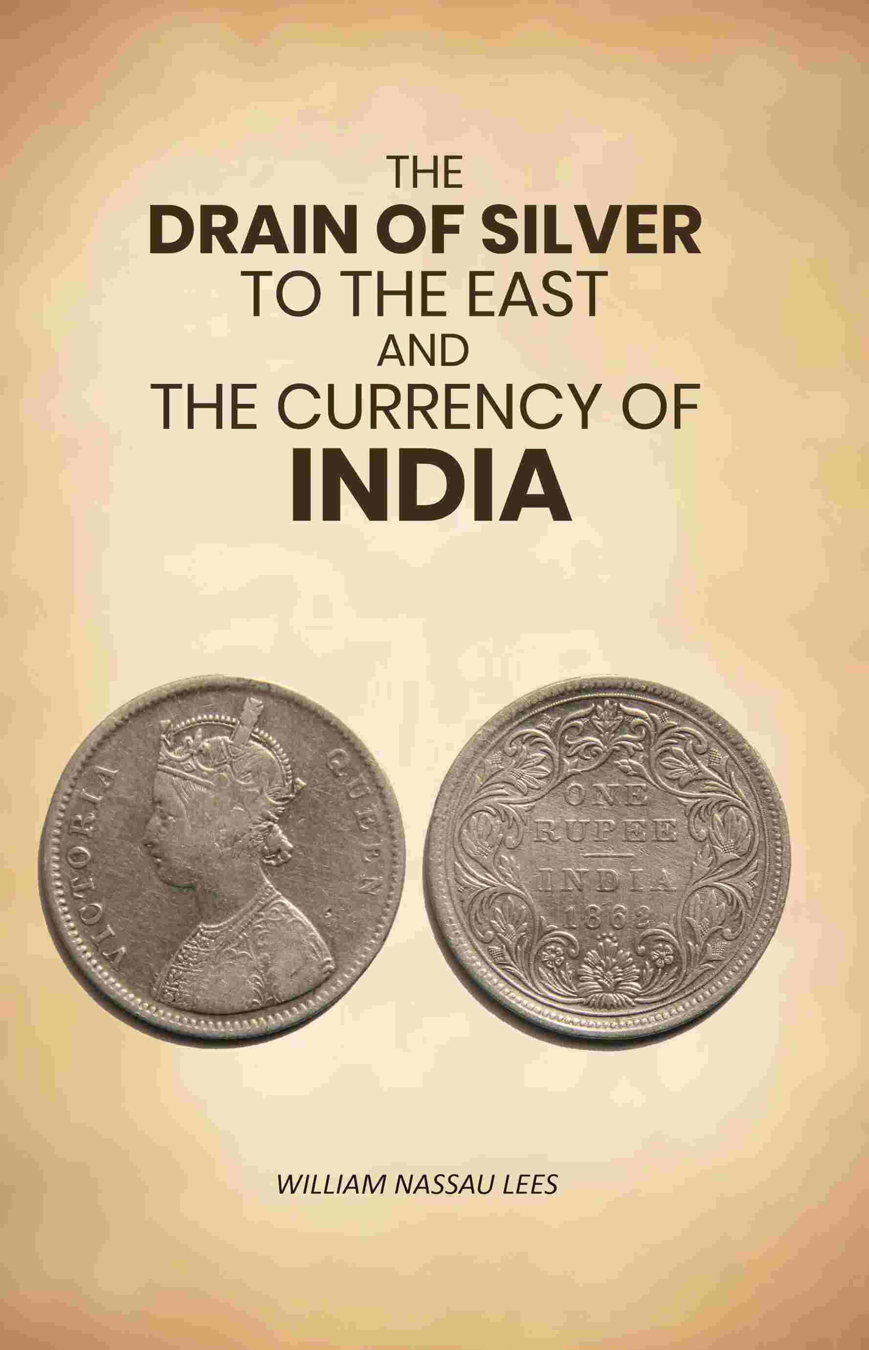 The Drain of Silver to The East: And the Currency of India - Gyan Books | Grocsy