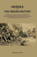 Heroes Of The Indian Mutiny: Stories Of Heroic Deeds, Intrepidity, And Determination In The Face Of Fearful Odds During The Great Mutiny - Gyan Books | Grocsy