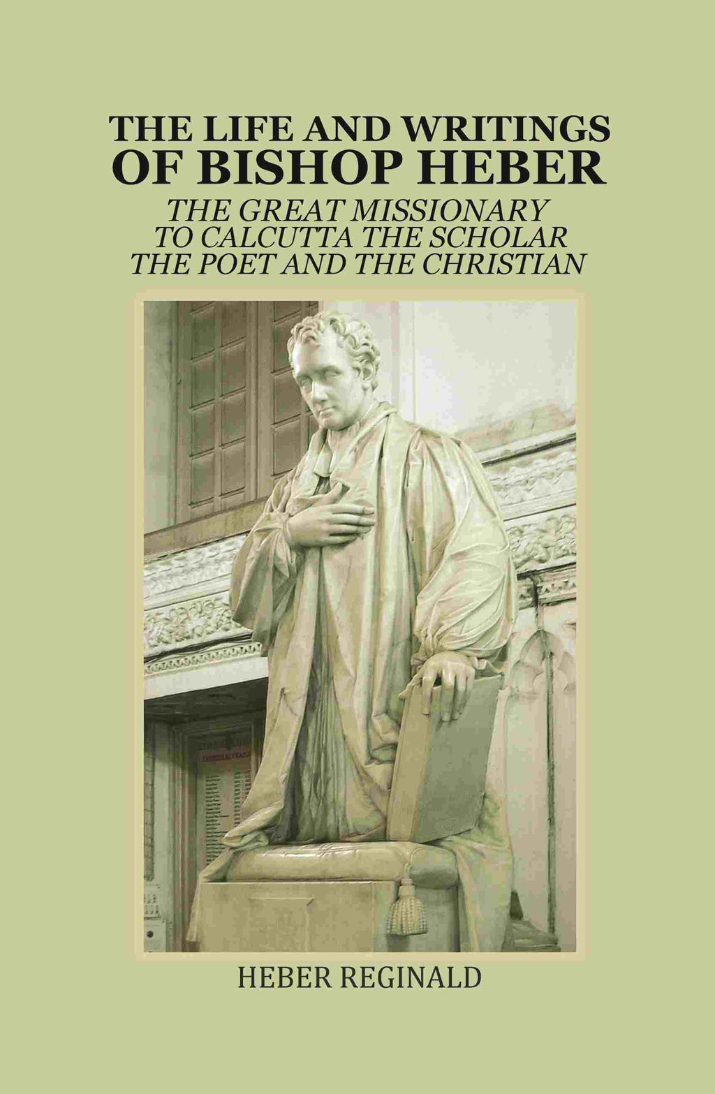 The Life and writings of Bishop Heber: The Great Missionary To Calcutta -The Scholar The Poet and The Christian - Gyan Books | Grocsy
