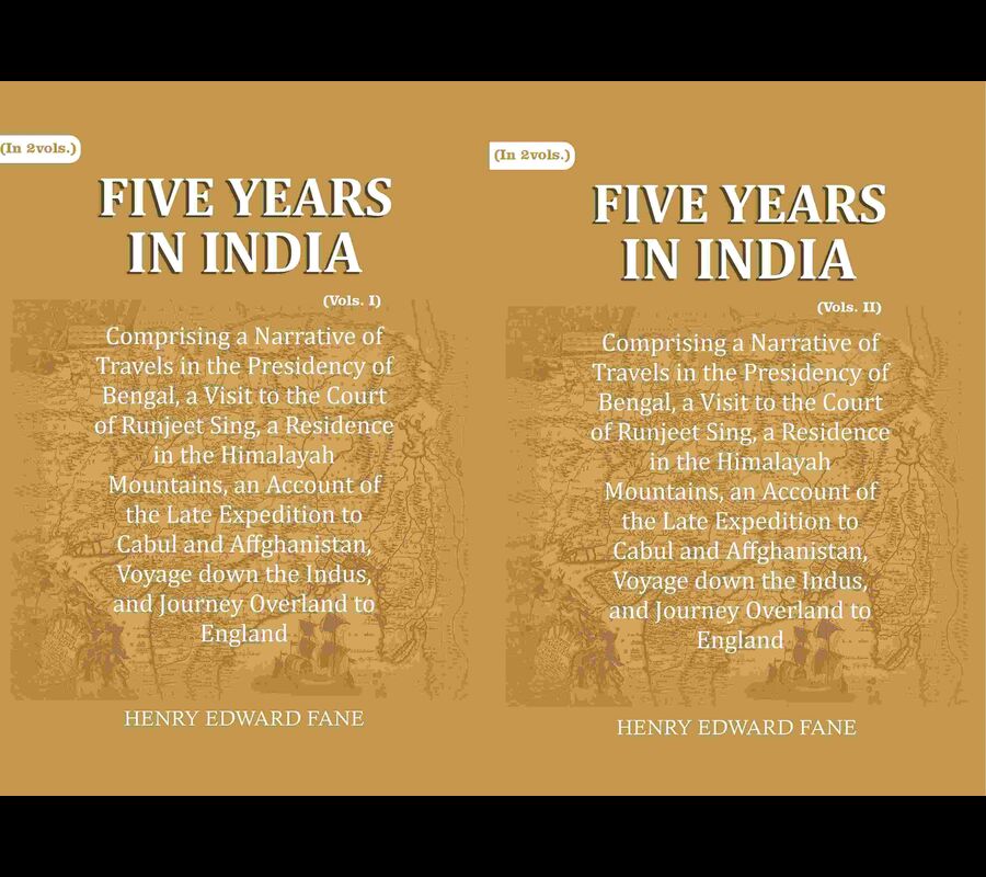 Five Years in India: Comprising a Narrative of Travels in the Presidency of Bengal, a Visit to the Court of Runjeet Sing, a Residence in the Himalayah Mountains, an Account of the Late Expedition to Cabul and Affghanistan, Voyage down the Indus, and Journ | Grocsy