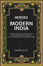 Heroes of Modern India: Stirring Records Of The Bravery, Tact And Resourcefulness Of The Founders Of The Indian Empire - Gyan Books | Grocsy