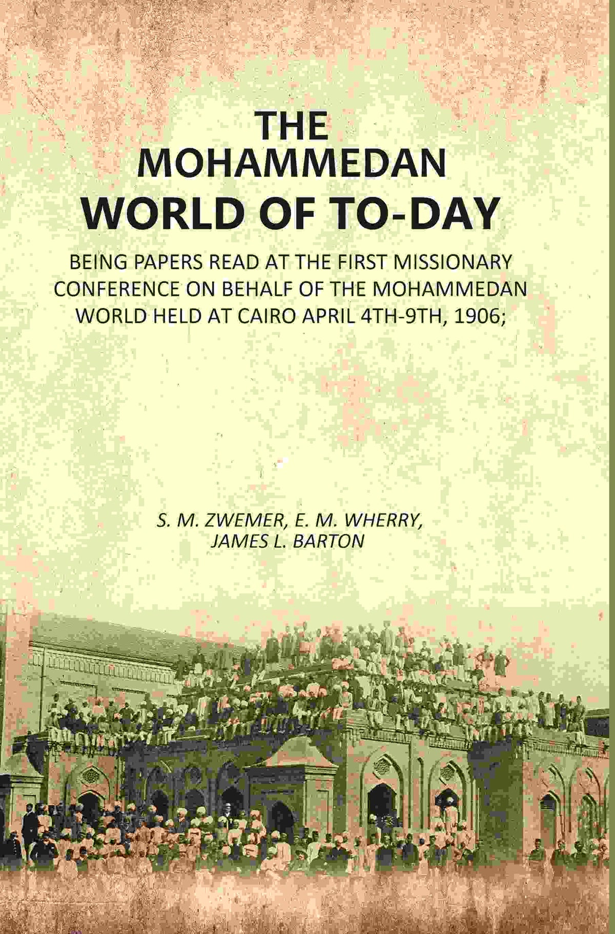 The Mohammedan World Of To-Day: Being Papers Read At The First Missionary Conference On Behalf Of The 1906 - Gyan Books | Grocsy