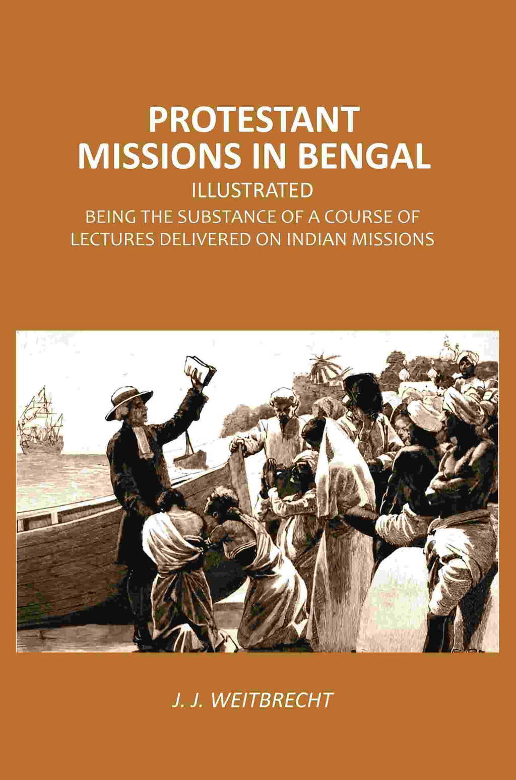 Protestant Missions in Bengal Illustrated: Being the Substance of a Course of Lectures Delivered on Indian Missions - Gyan Books | Grocsy