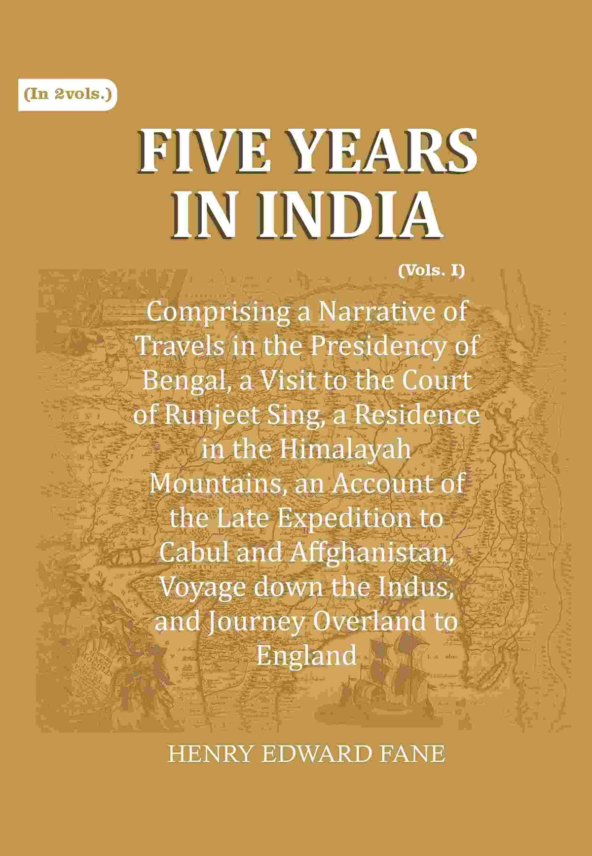 Five Years in India: Comprising a Narrative of Travels in the Presidency of Bengal, a Visit to the Court of Runjeet Sing, a Residence in the Himalayah Mountains, an Account of the Late Expedition to Cabul and Affghanistan, Voyage down the Indus, and Journ | Grocsy
