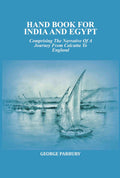 Hand book for India and Egypt: Comprising The Narrative Of A Journey From Calcutta To England - Gyan Books | Grocsy
