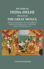 Six years in India-Delhi the city of the great mogul: With An Account Of The Various Tribes In Hindostan ; Hindoos, Sikhs, Affghans, Etc - Gyan Books | Grocsy