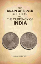 The Drain of Silver to The East: And the Currency of India - Gyan Books | Grocsy