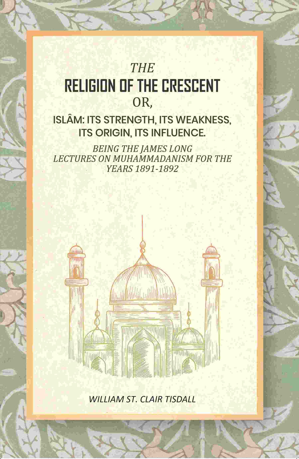 The Religion Of The Crescent: Or, Islâm: Its Strength, Its Weakness, Its Origin, Its Influence. 1891-1892 - Gyan Books | Grocsy