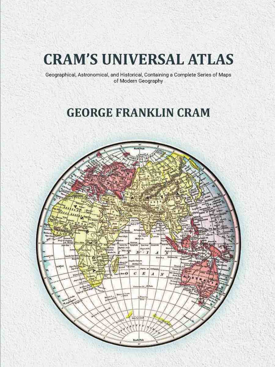 Cram's Universal Atlas: Geographical, Astronomical, and Historical, Containing a Complete Series of Maps of Modern Geography - Gyan Books | Grocsy