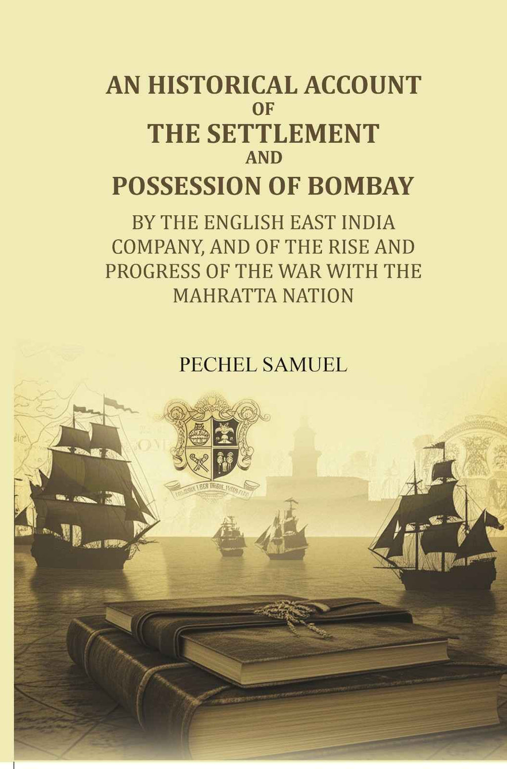 An historical account of the settlement and possession of Bombay: by the English East India Company, and of the rise and progress of the war with the Mahratta nation - Gyan Books | Grocsy