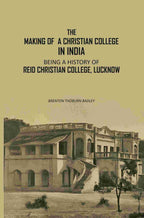 The Making Of A Christian College In India: Being A History Of Reid Christian College, Lucknow - Gyan Books | Grocsy