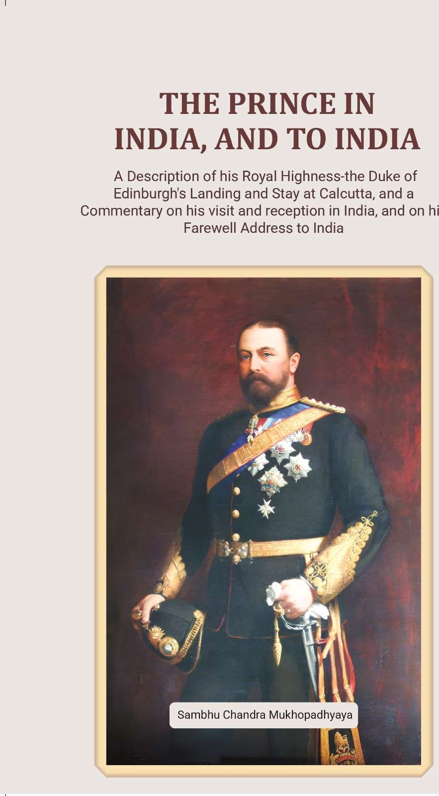 The Prince in India, and to India A Description of his Royal Highness-the Duke of Edinburgh's Landing and Stay at Calcutta, and a Commentary on his visit and reception in India, and on his Farewell Address to India - Gyan Books | Grocsy