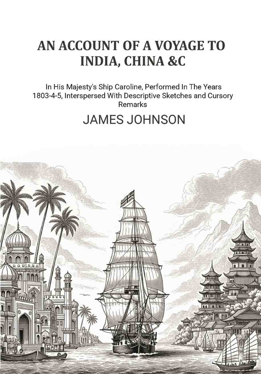 An Account of A Voyage to India, China &c.: In His Majesty's Ship Caroline, Performed In The Years 1803-4-5, Interspersed With Descriptive Sketches and Cursory Remarks - Gyan Books | Grocsy