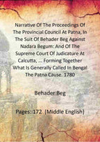 Narrative Of The Proceedings Of The Provincial Council At Patna, In The Suit Of Behader Beg Against Nadara Begum: And Of The Supreme Court Of Judicature At Calcutta, ... Forming Together What Is Generally Called In Bengal The Patna Cause. 1780 - Gyan Book | Grocsy