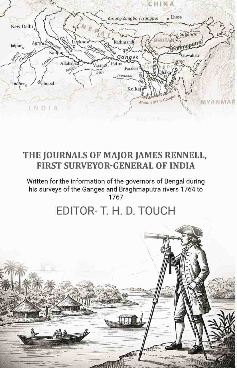 The journals of Major James Rennell, first surveyor-general of India: Written for the information of the governors of Bengal during his surveys of the Ganges and Braghmaputra rivers 1764 to 1767 - Gyan Books | Grocsy