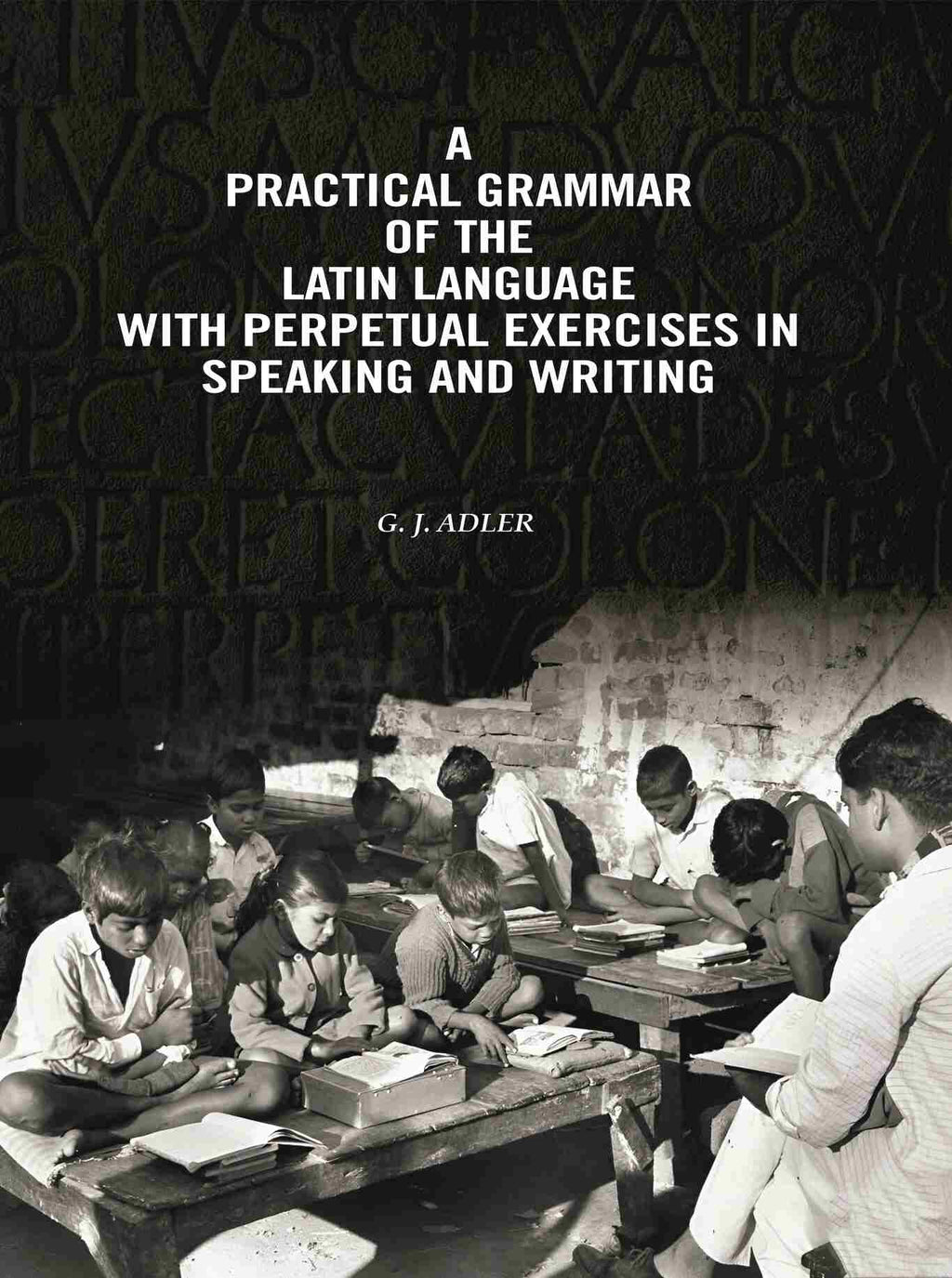 A Practical Grammar Of The Latin Language With Perpetual Exercises In Speaking And Writing: For Use of Schools, Colleges, and Private Learners - Gyan Books | Grocsy