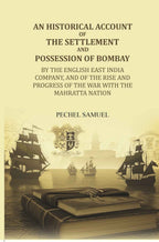 An historical account of the settlement and possession of Bombay: by the English East India Company, and of the rise and progress of the war with the Mahratta nation - Gyan Books | Grocsy