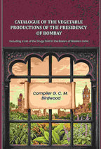 Catalogue of the Vegetable Productions of the Presidency of Bombay: Including a List of the Drugs Sold in the Bazars of Western India - Gyan Books | Grocsy