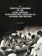A Practical Grammar Of The Latin Language With Perpetual Exercises In Speaking And Writing: For Use of Schools, Colleges, and Private Learners - Gyan Books | Grocsy