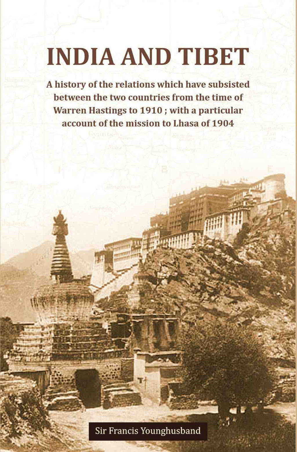 India And Tibet A history of the relations which have subsisted between the two countries from the time of Warren Hastings to 1910 ; with a particular account of the mission to Lhasa of 1904 - Gyan Books | Grocsy