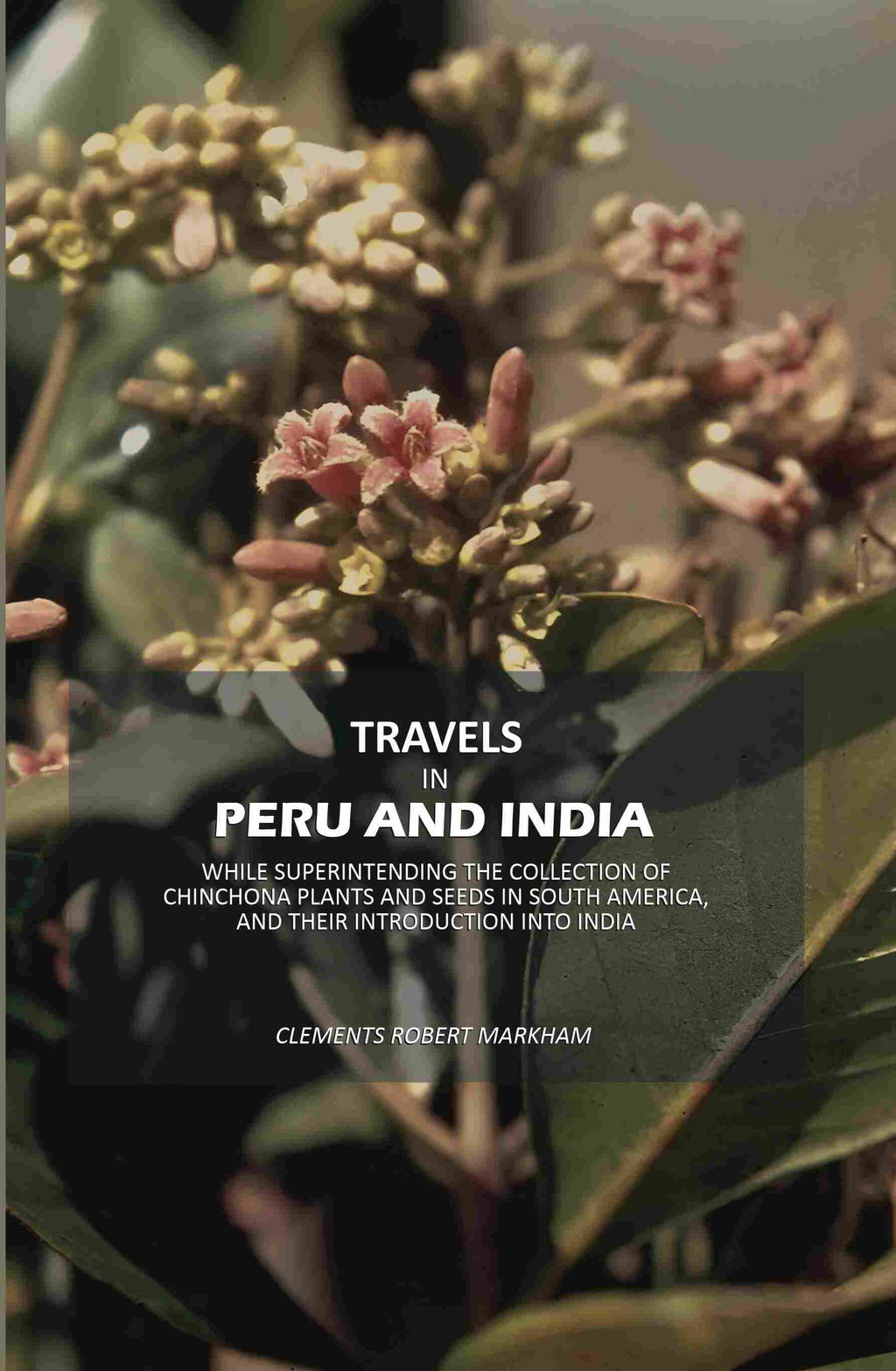 Travels In Peru And India: While Superintending The Collection Of Chinchona Plants And Seeds In South - Gyan Books | Grocsy