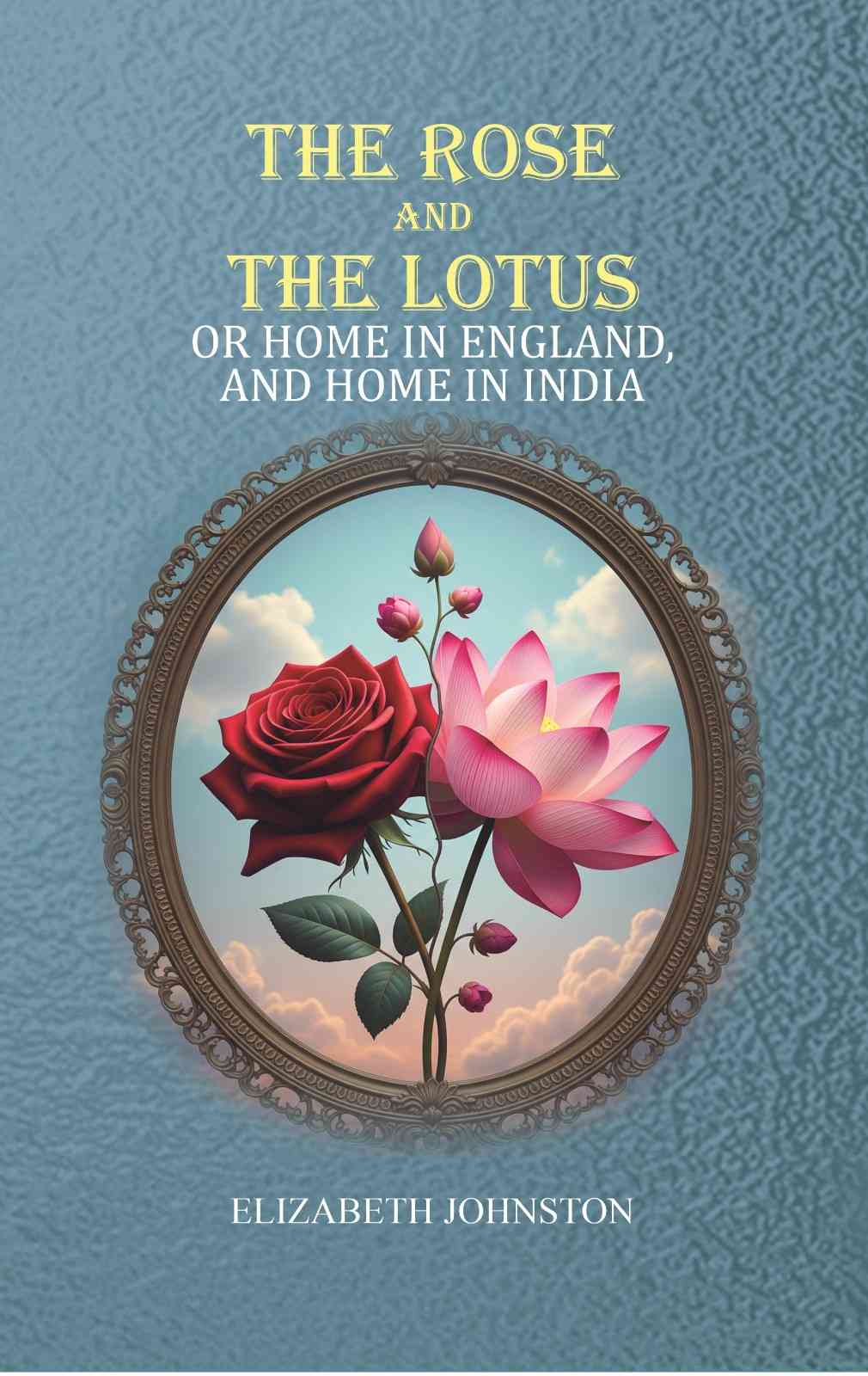 The Rose and the Lotus: or Home in England, and Home in India - Gyan Books | Grocsy