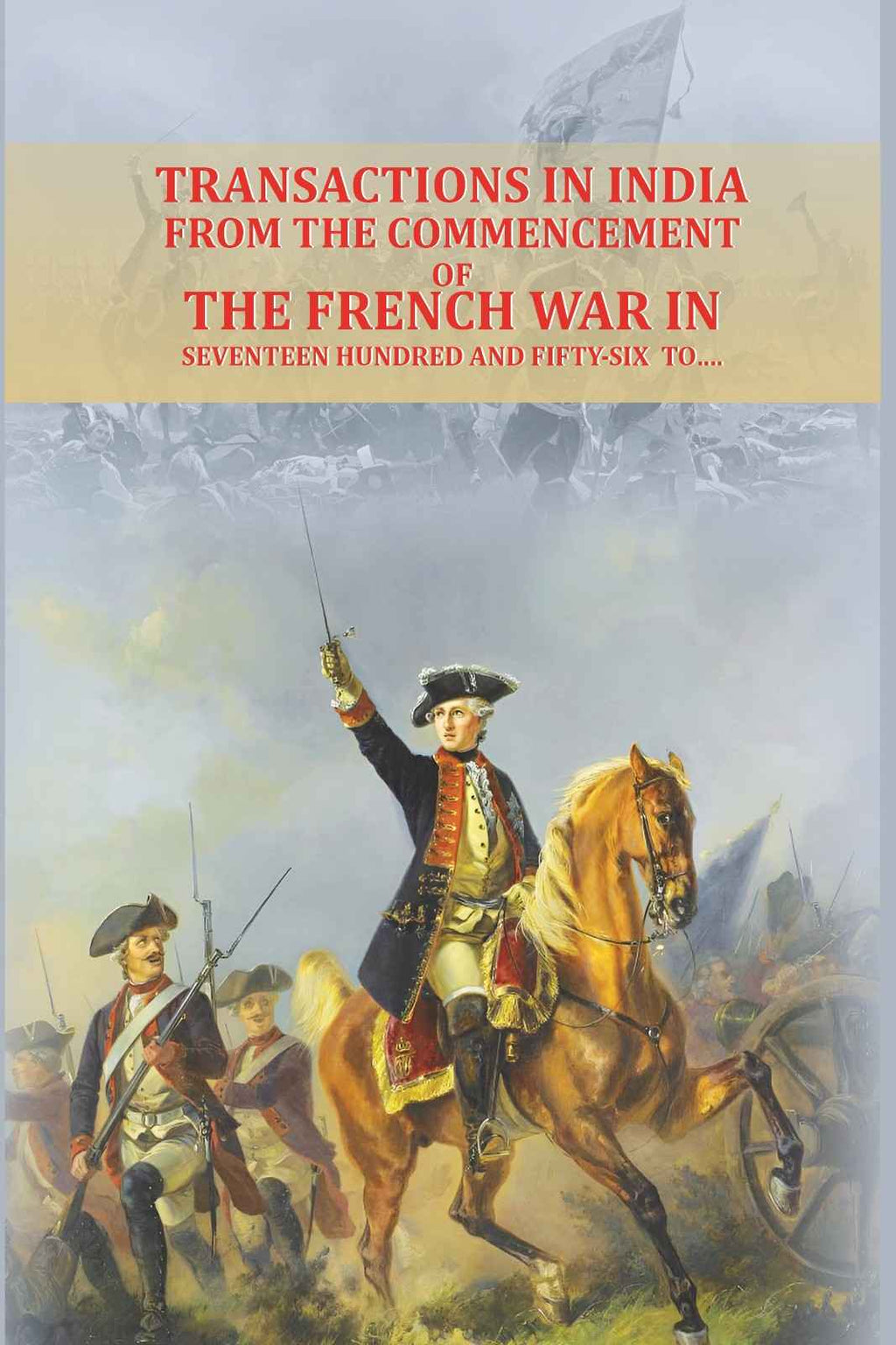 Transactions in India, from the commencement of the French War in seventeen hundred and fifty-six to…. - Gyan Books | Grocsy