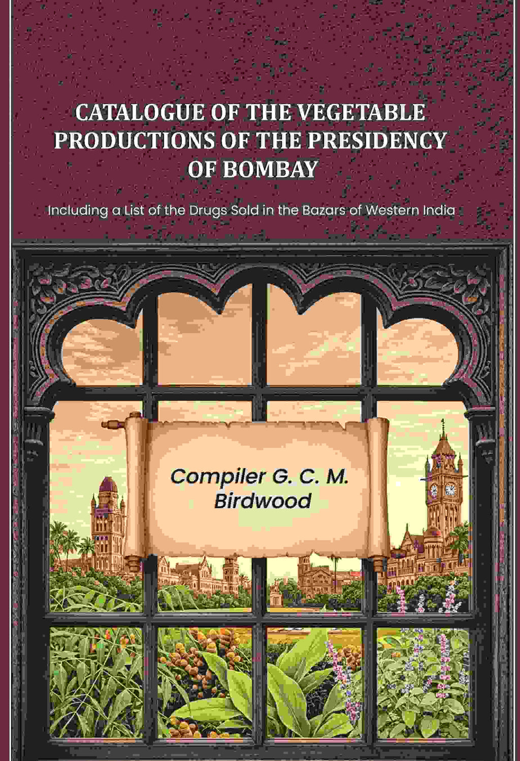 Catalogue of the Vegetable Productions of the Presidency of Bombay: Including a List of the Drugs Sold in the Bazars of Western India - Gyan Books | Grocsy