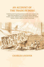 An account of the trade in India: Containing rules for good government in trade, price courants, and tables with descriptions of Fort St. George, Acheen, Malacca, Condore, Canton, Anjengo, Muskat, Gombroon, Surat, Goa, Carwar, Telichery, Panola, Calicut, | Grocsy