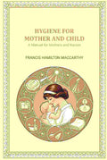 Hygiene for Mother and Child: A Manual for Mothers and Nurses - Gyan Books | Grocsy