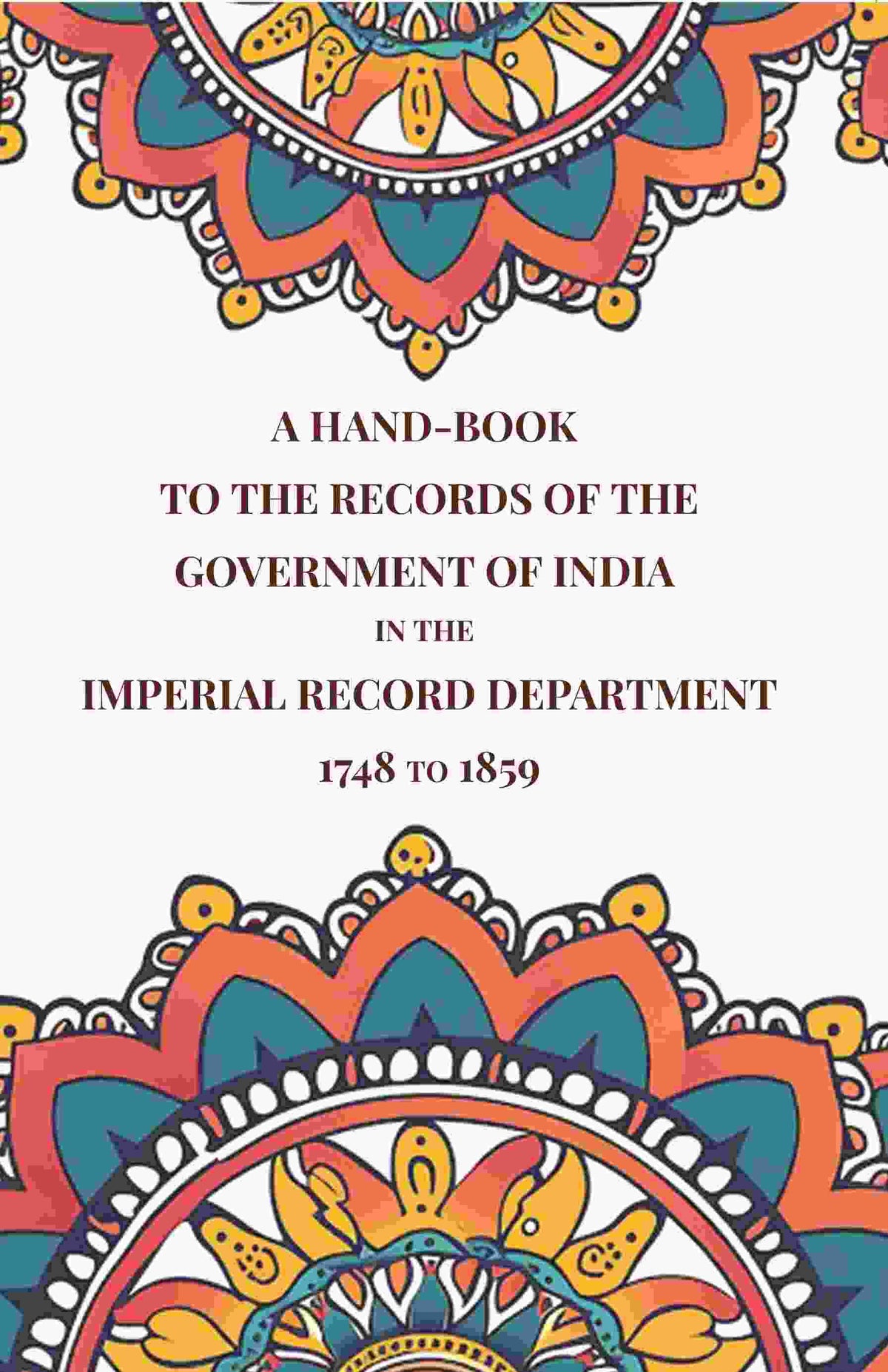 A Hand-Book to the Records of the Government of India in the Imperial Record Department 1748 to 1859 - Gyan Books | Grocsy