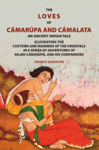 The loves of Cámarúpa and Cámalatà: An ancient Indian tale. Elucidating the customs and manners of the Orientals. In a series of adventures of Rajah Cámarúpa, and his companions - Gyan Books | Grocsy