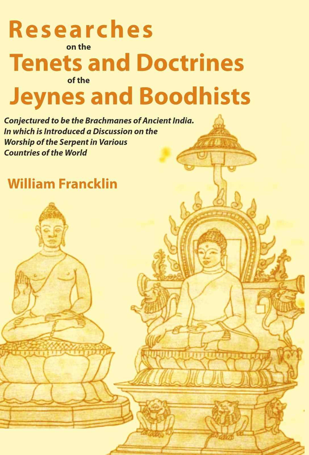 Researches on the Tenets and Doctrines of the Jeynes and Boodhists: Conjectured to be the Brachmanes of Ancient India. In which is Introduced a Discussion on the Worship of the Serpent in Various Countries of the World - Gyan Books | Grocsy