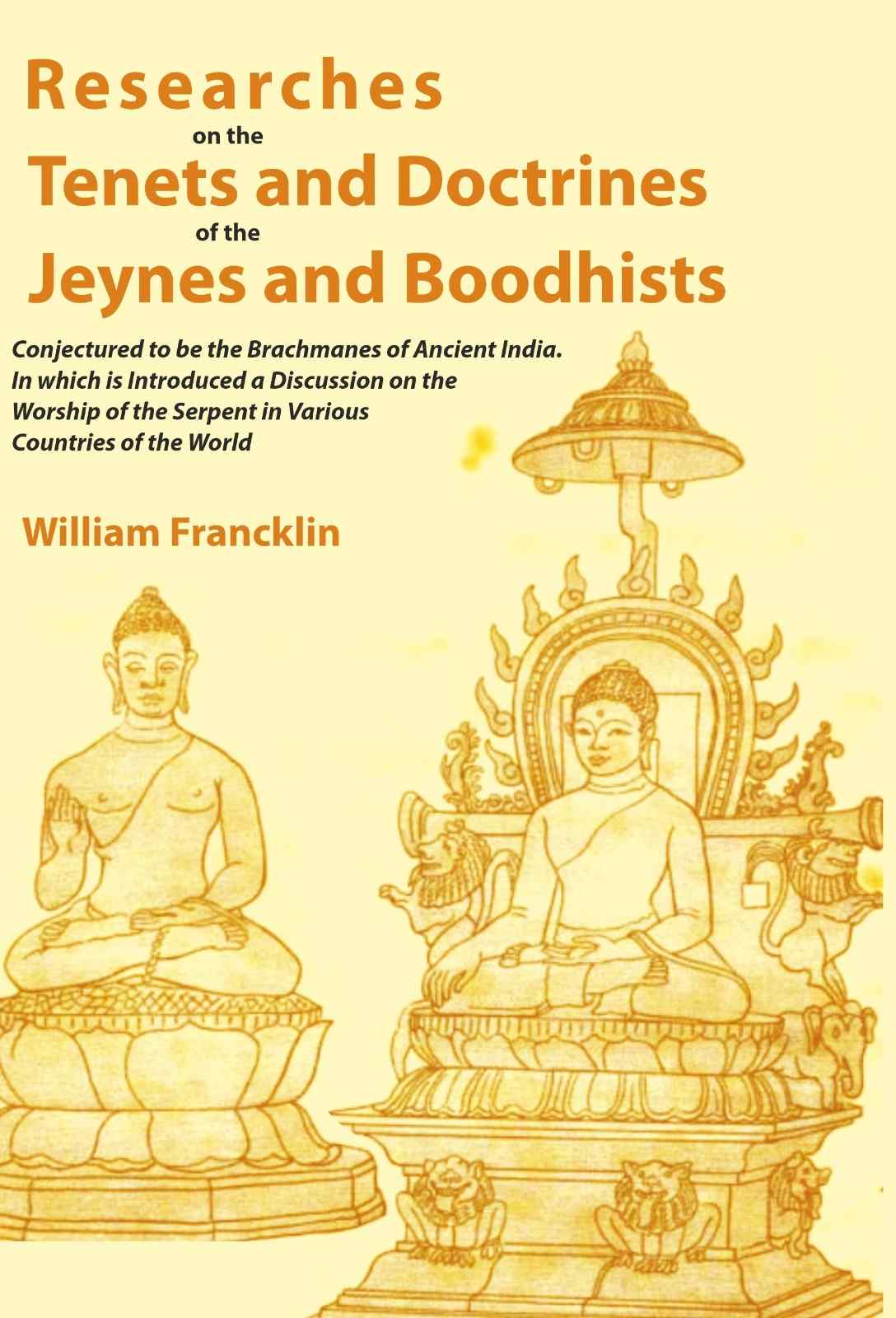 Researches on the Tenets and Doctrines of the Jeynes and Boodhists: Conjectured to be the Brachmanes of Ancient India. In which is Introduced a Discussion on the Worship of the Serpent in Various Countries of the World - Gyan Books | Grocsy