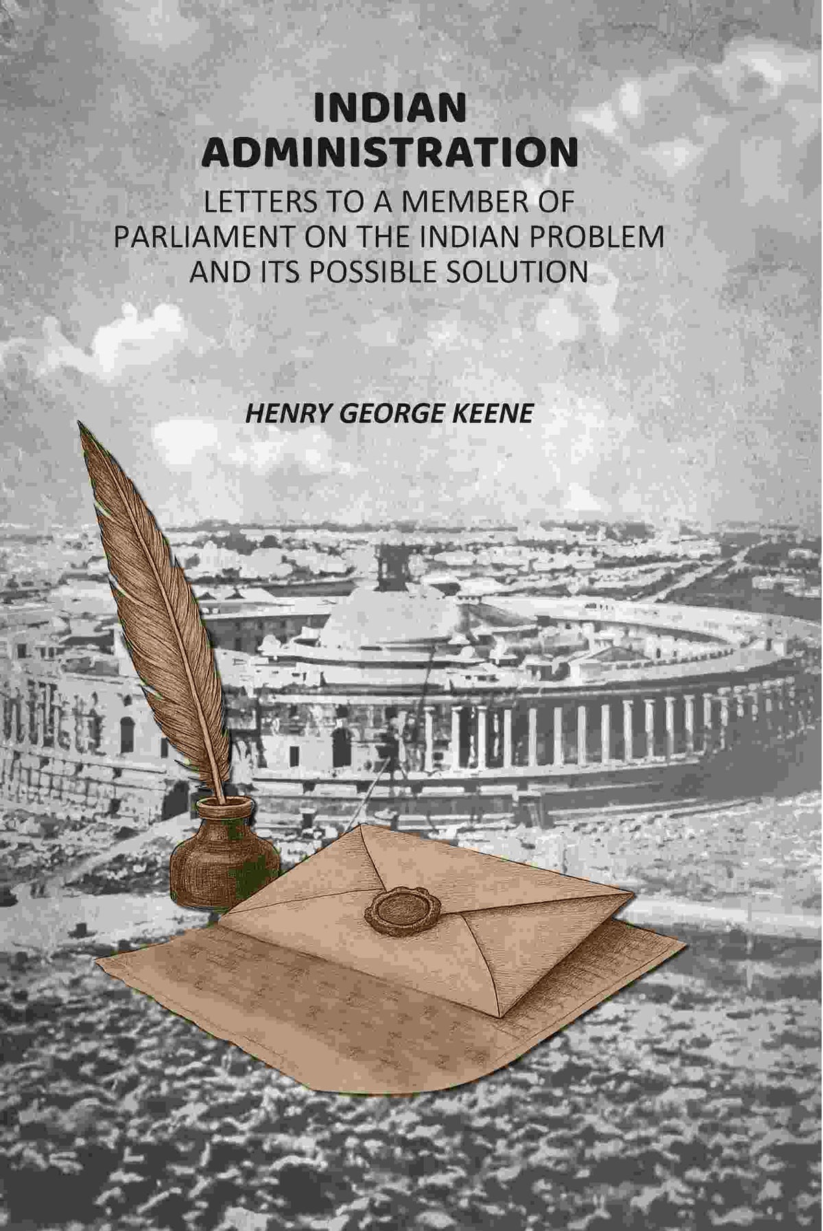 Indian Administration: Letters To A Member Of Parliament On The Indian Problem And its Possible Solution - Gyan Books | Grocsy