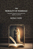 The Morality of Marriage: And other Essays on the status and destiny of woman - Gyan Books | Grocsy