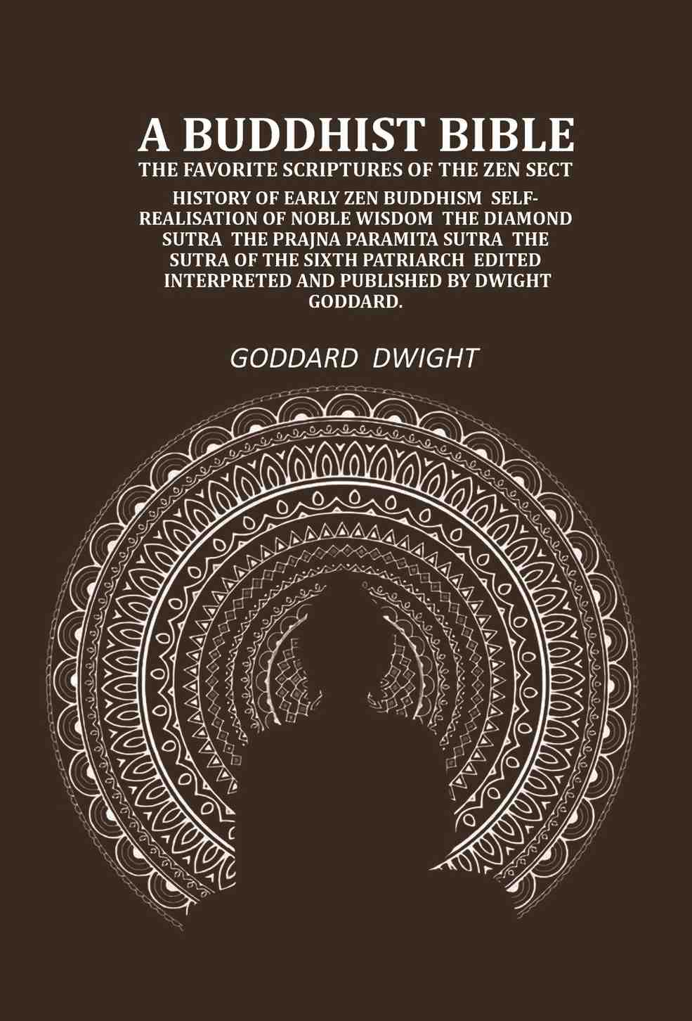 A Buddhist Bible the favorite scriptures of the Zen sect: history of early Zen Buddhism self-realisation of noble wisdom the Diamond sutra the Prajna paramita sutra the sutra of the sixth patriarch - Gyan Books | Grocsy