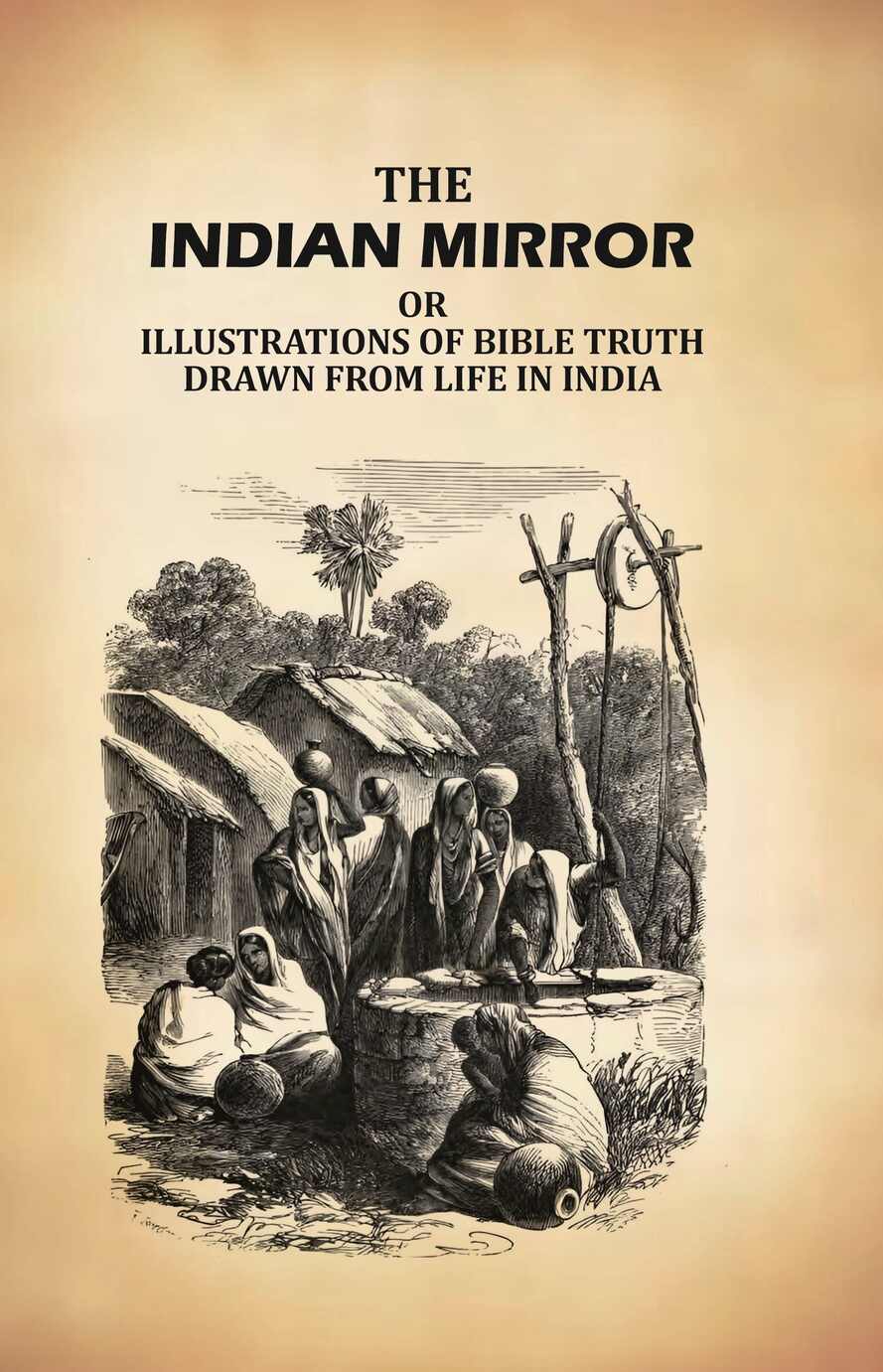The Indian Mirror: Or Illustrations of Bible Truth Drawn From Life in India - Gyan Books | Grocsy