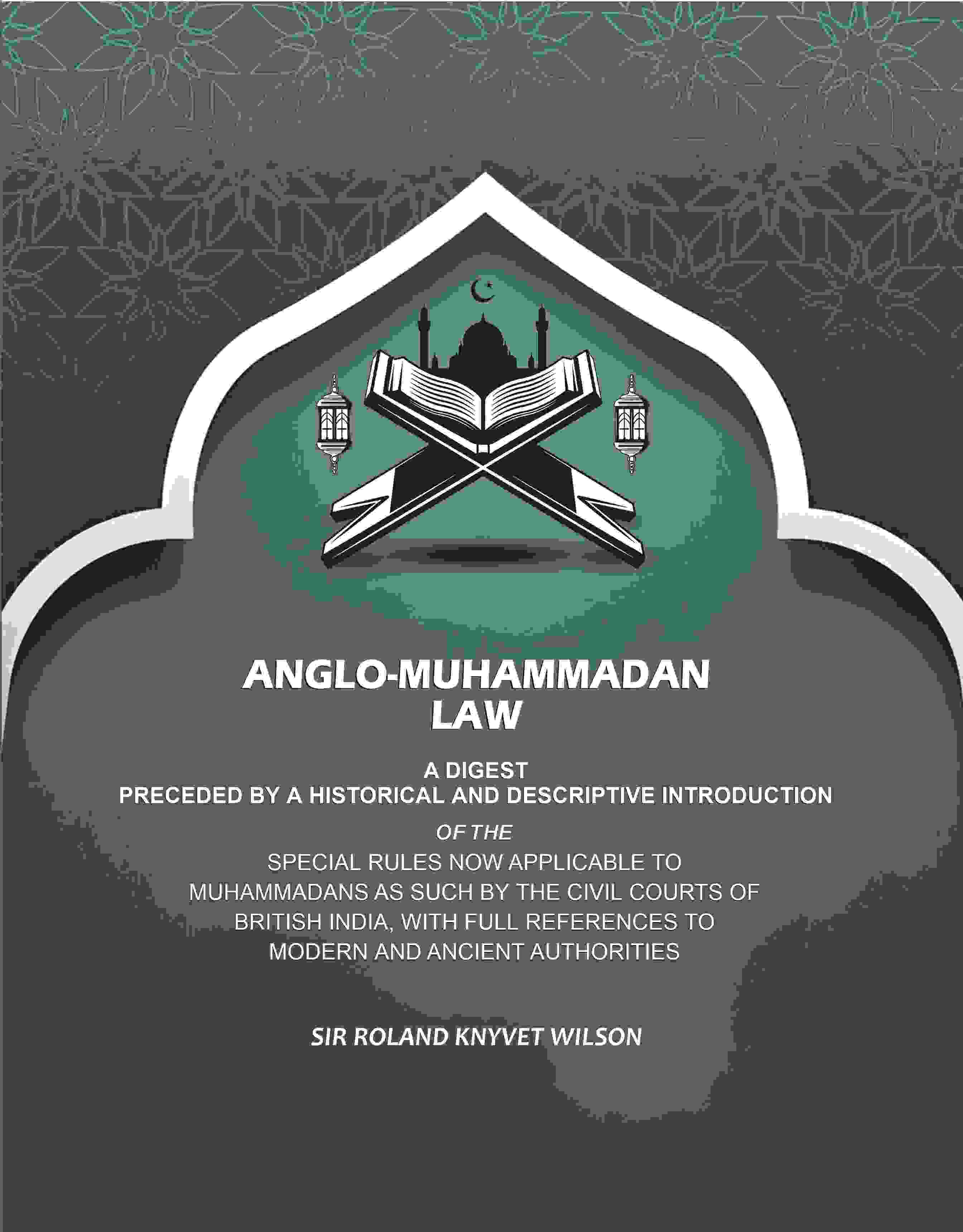 Anglo-Muhammadan Law: A Digest Preceded by a Historical and Descriptive Introduction of the Special Rules Now Applicable to Muhammadans As Such by the Civil Courts of British India, With Full References to Modern and Ancient Authorities - Gyan Books | Grocsy
