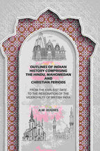 Outlines of Indian History Comprising the Hindu, Mahomedan and Christian Periods: From the Earliest Date to the Resignation of the Viceroyalty of British India - Gyan Books | Grocsy