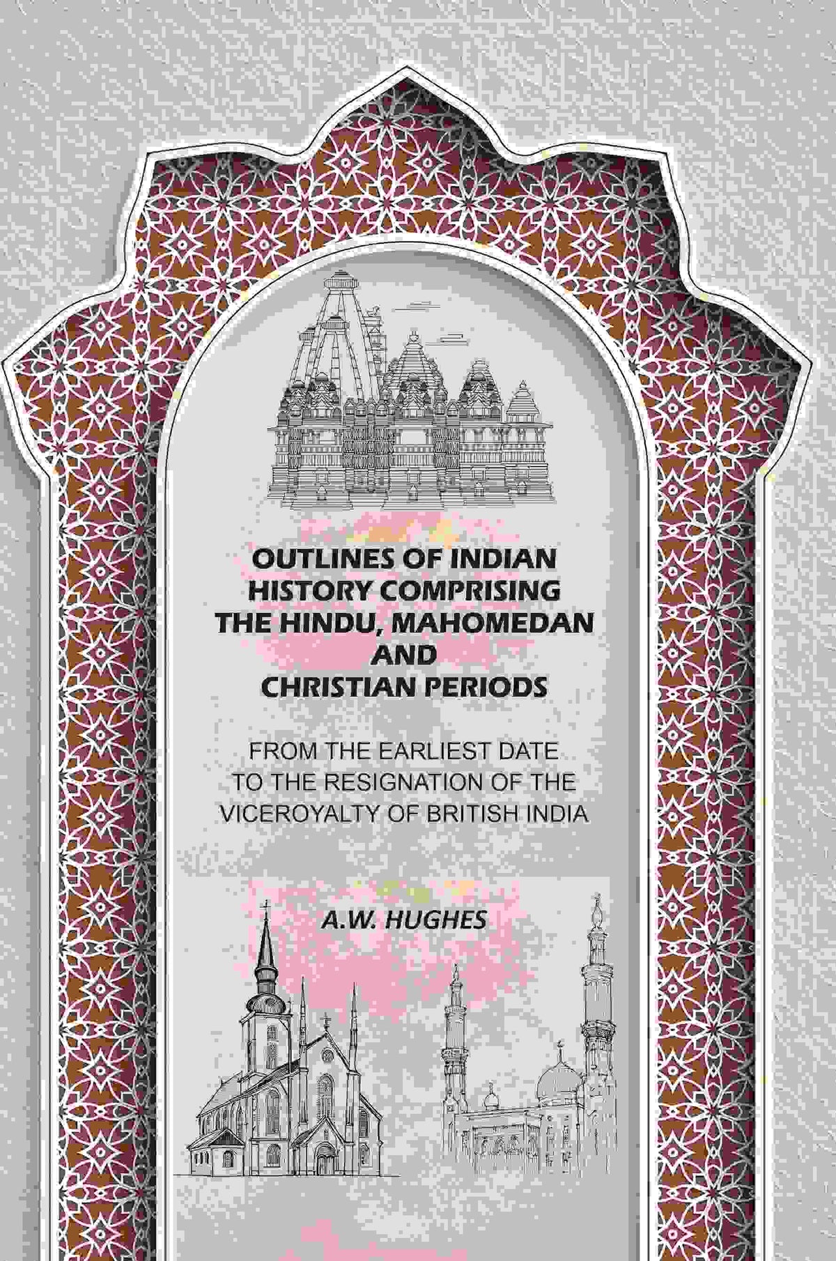 Outlines of Indian History Comprising the Hindu, Mahomedan and Christian Periods: From the Earliest Date to the Resignation of the Viceroyalty of British India - Gyan Books | Grocsy